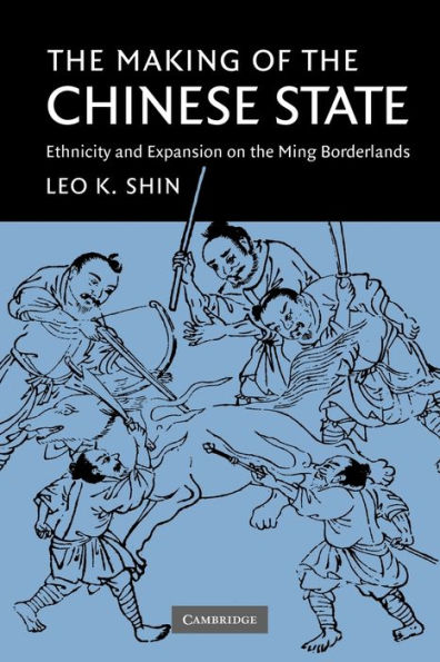 The Making of the Chinese State: Ethnicity and Expansion on the Ming Borderlands