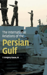 Title: The International Relations of the Persian Gulf, Author: F. Gregory Gause