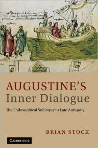 Title: Augustine's Inner Dialogue: The Philosophical Soliloquy in Late Antiquity, Author: Brian Stock