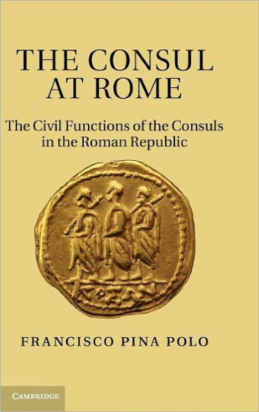 The Consul at Rome: The Civil Functions of the Consuls in the Roman Republic