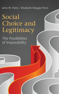 Title: Social Choice and Legitimacy: The Possibilities of Impossibility, Author: John W. Patty