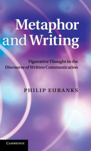 Title: Metaphor and Writing: Figurative Thought in the Discourse of Written Communication, Author: Philip Eubanks