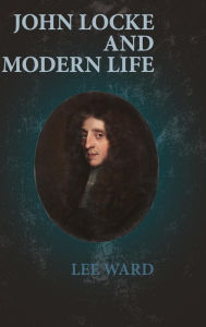 Title: John Locke and Modern Life, Author: Lee Ward