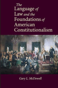 Title: The Language of Law and the Foundations of American Constitutionalism, Author: Gary L. McDowell