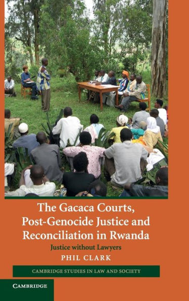 The Gacaca Courts, Post-Genocide Justice and Reconciliation in Rwanda: Justice without Lawyers