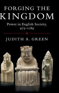 Title: Forging the Kingdom: Power in English Society, 973-1189, Author: Judith A. Green