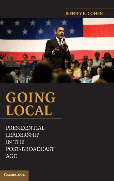 Going Local: Presidential Leadership in the Post-Broadcast Age