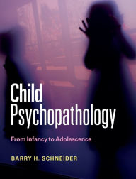 Title: Child Psychopathology: From Infancy to Adolescence, Author: Barry H. Schneider