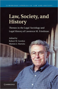 Title: Law, Society, and History: Themes in the Legal Sociology and Legal History of Lawrence M. Friedman, Author: Robert W. Gordon