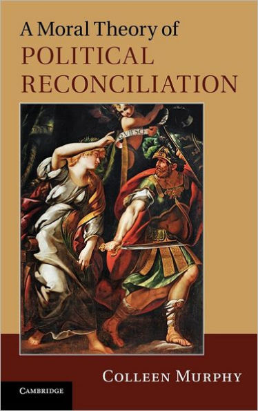 A Moral Theory of Political Reconciliation