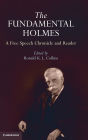 The Fundamental Holmes: A Free Speech Chronicle and Reader - Selections from the Opinions, Books, Articles, Speeches, Letters and Other Writings by and about Oliver Wendell Holmes, Jr.