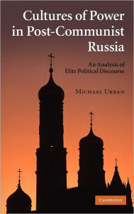 Title: Cultures of Power in Post-Communist Russia: An Analysis of Elite Political Discourse, Author: Michael Urban