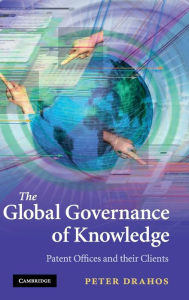 Title: The Global Governance of Knowledge: Patent Offices and their Clients, Author: Peter Drahos