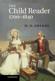 Title: The Child Reader, 1700-1840, Author: M. O. Grenby