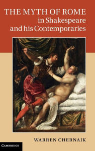 Title: The Myth of Rome in Shakespeare and his Contemporaries, Author: Warren Chernaik