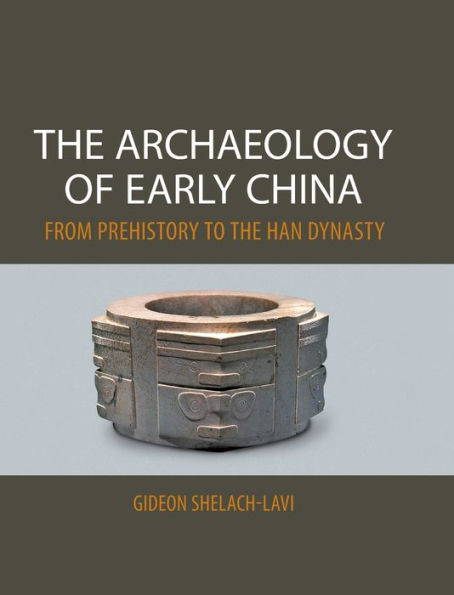 The Archaeology of Early China: From Prehistory to the Han Dynasty