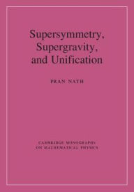 Title: Supersymmetry, Supergravity, and Unification, Author: Pran Nath
