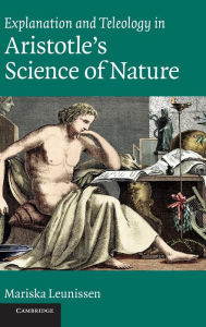 Title: Explanation and Teleology in Aristotle's Science of Nature, Author: Mariska Leunissen
