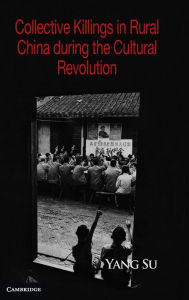 Title: Collective Killings in Rural China during the Cultural Revolution, Author: Yang Su