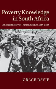 Title: Poverty Knowledge in South Africa: A Social History of Human Science, 1855-2005, Author: Grace Davie