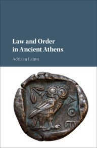 Title: Law and Order in Ancient Athens, Author: Adriaan Lanni