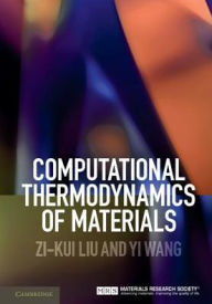 Title: Computational Thermodynamics of Materials, Author: Zi-Kui Liu