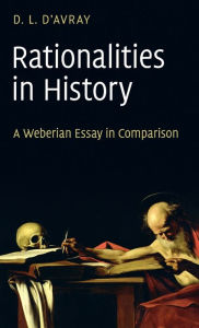 Title: Rationalities in History: A Weberian Essay in Comparison, Author: D. L. d'Avray