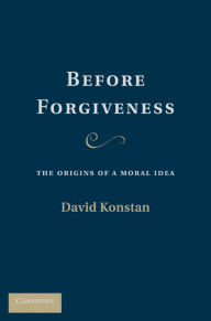 Title: Before Forgiveness: The Origins of a Moral Idea, Author: David Konstan