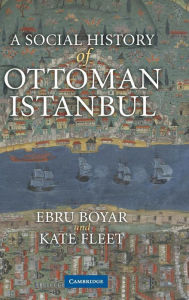 Title: A Social History of Ottoman Istanbul, Author: Ebru Boyar