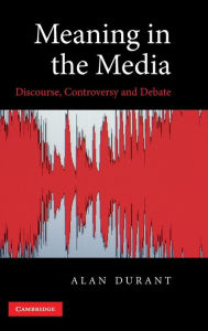 Title: Meaning in the Media: Discourse, Controversy and Debate, Author: Alan Durant