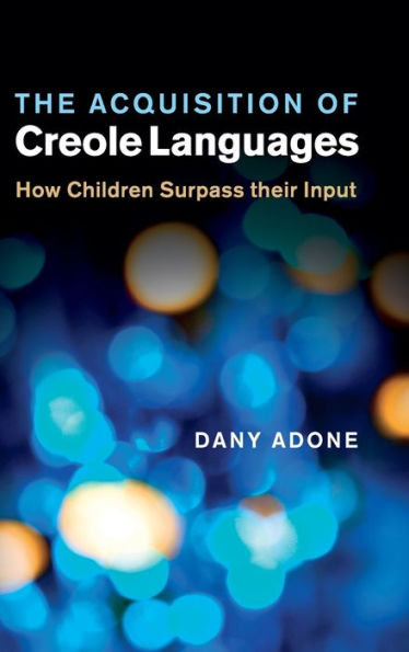 The Acquisition of Creole Languages: How Children Surpass their Input