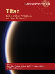 Title: Titan: Interior, Surface, Atmosphere, and Space Environment, Author: Ingo Müller-Wodarg