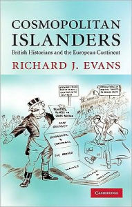 Title: Cosmopolitan Islanders: British Historians and the European Continent, Author: Richard J. Evans