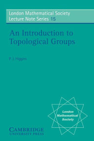 Title: An Introduction to Topological Groups, Author: P. J. Higgins