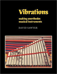 Title: Vibrations: Making Unorthodox Musical Instruments, Author: David Sawyer