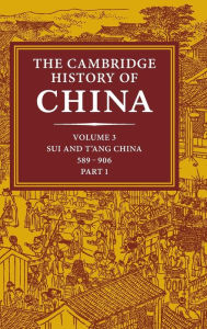 Title: The Cambridge History of China: Volume 3, Sui and T'ang China, 589-906 AD, Part One, Author: Denis C. Twitchett
