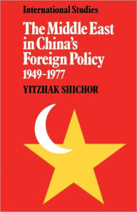Title: The Middle East in China's Foreign Policy, 1949-1977, Author: Yitzhak Shichor