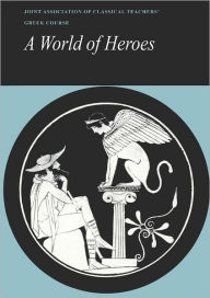 Title: Reading Greek: A World of Heroes: Selections from Homer, Herodotus and Sophocles / Edition 1, Author: Joint Association of Classical Teachers