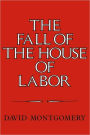 The Fall of the House of Labor: The Workplace, the State, and American Labor Activism, 1865-1925