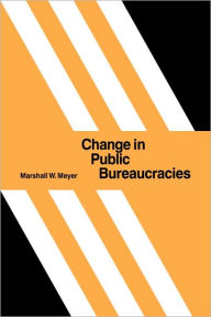 Title: Change in Public Bureaucracies, Author: Marshall W. Meyer
