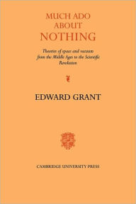 Title: Much Ado about Nothing: Theories of Space and Vacuum from the Middle Ages to the Scientific Revolution, Author: Edward Grant