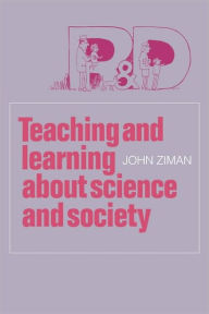 Title: Teaching and Learning about Science and Society, Author: John M. Ziman