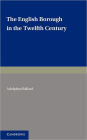 The English Borough in the Twelfth Century: Being Two Lectures Delivered in the Examination Schools Oxford on 22 and 29 October 1913