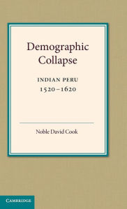 Title: Demographic Collapse: Indian Peru, 1520-1620, Author: Noble David Cook