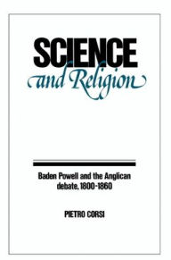 Title: Science and Religion: Baden Powell and the Anglican Debate, 1800-1860, Author: Pietro Corsi