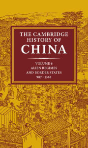 Title: The Cambridge History of China: Volume 6, Alien Regimes and Border States, 907-1368, Author: Herbert Franke