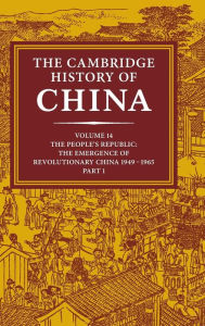 Title: The Cambridge History of China: Volume 14, The People's Republic, Part 1, The Emergence of Revolutionary China, 1949-1965, Author: Roderick MacFarquhar