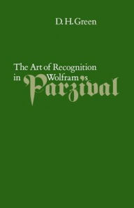 Title: The Art of Recognition in Wolfram's 'Parzival', Author: Dennis Howard Green