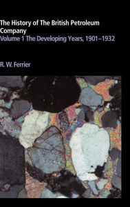 Title: The History of the British Petroleum Company: Volume 1, The Developing Years, 1901-1932, Author: Ronald W. Ferrier