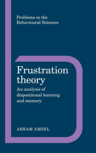 Title: Frustration Theory: An Analysis of Dispositional Learning and Memory, Author: Abram Amsel